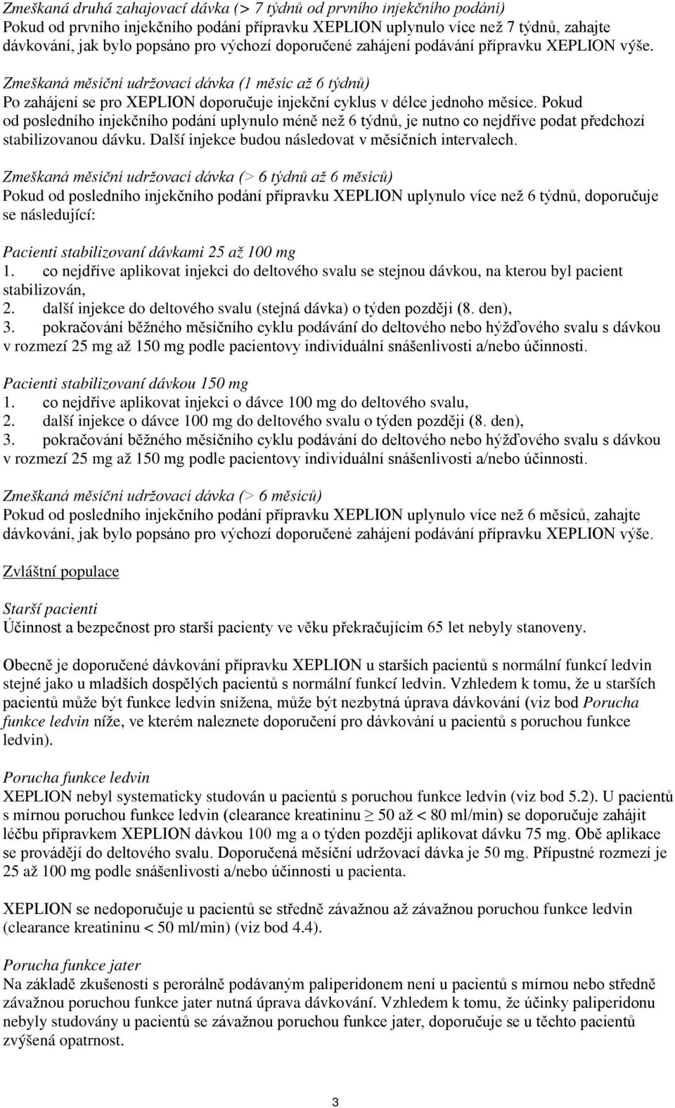 Pokud od posledního injekčního podání uplynulo méně než 6 týdnů, je nutno co nejdříve podat předchozí stabilizovanou dávku. Další injekce budou následovat v měsíčních intervalech.