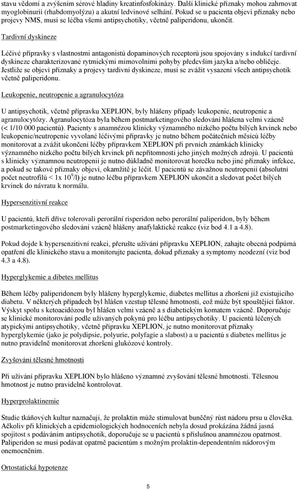 Tardivní dyskineze Léčivé přípravky s vlastnostmi antagonistů dopaminových receptorů jsou spojovány s indukcí tardivní dyskineze charakterizované rytmickými mimovolními pohyby především jazyka a/nebo