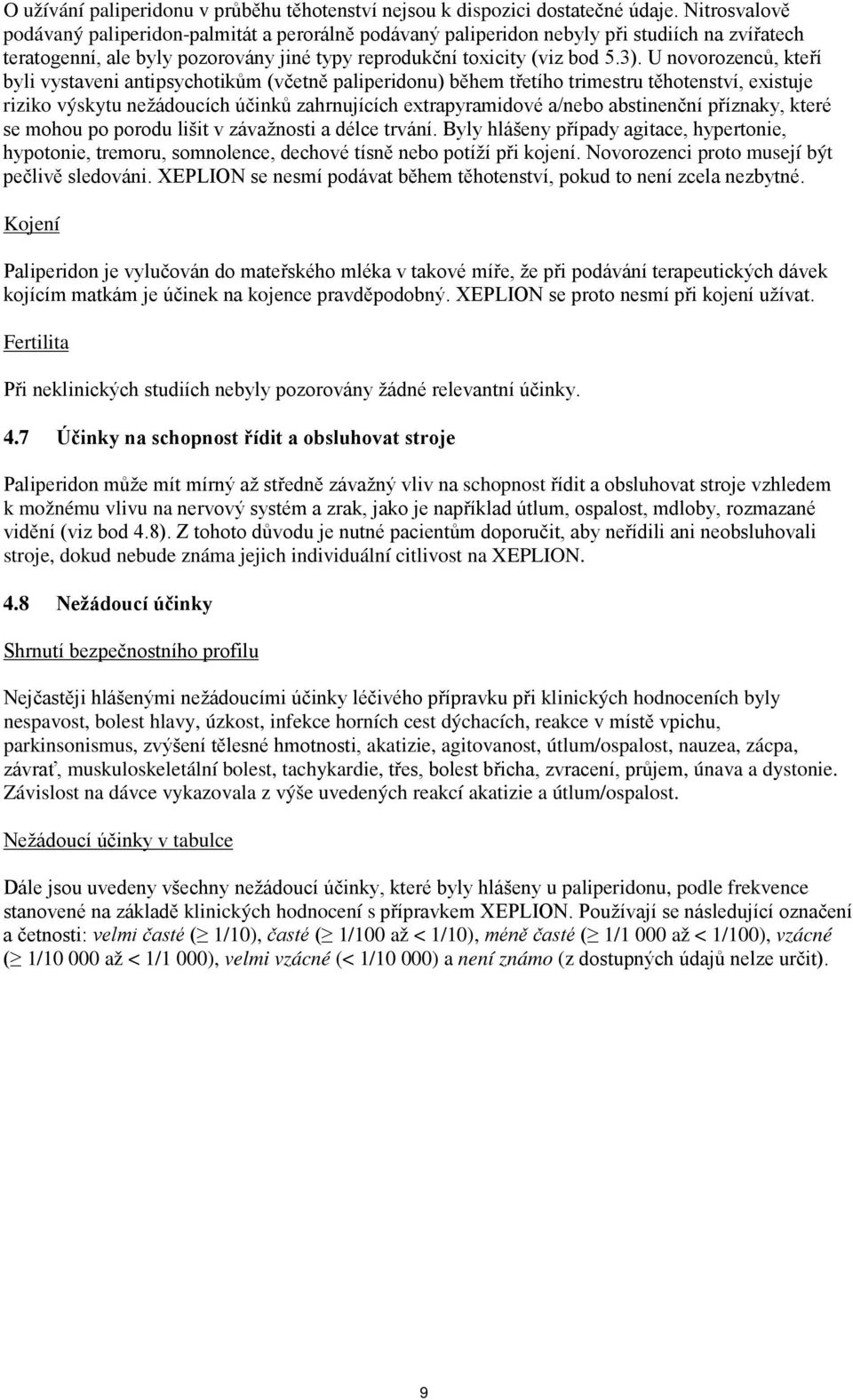 U novorozenců, kteří byli vystaveni antipsychotikům (včetně paliperidonu) během třetího trimestru těhotenství, existuje riziko výskytu nežádoucích účinků zahrnujících extrapyramidové a/nebo