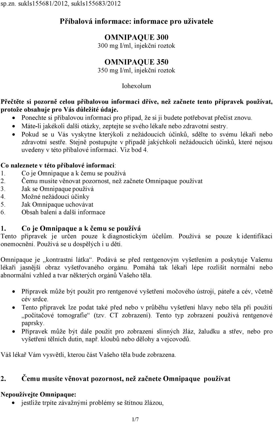 celou příbalovou informaci dříve, než začnete tento přípravek používat, protože obsahuje pro Vás důležité údaje. Ponechte si příbalovou informaci pro případ, že si ji budete potřebovat přečíst znovu.