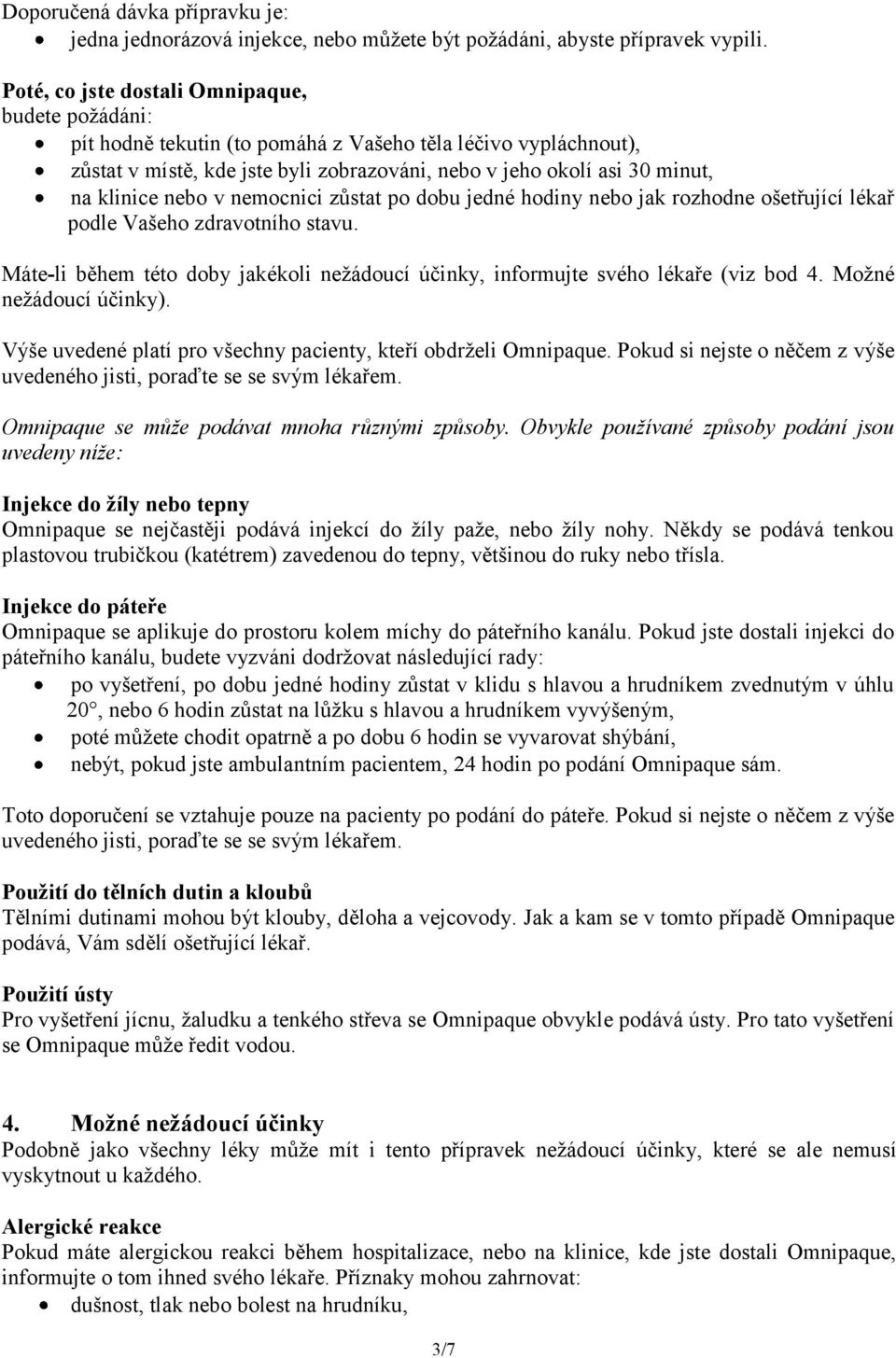 nebo v nemocnici zůstat po dobu jedné hodiny nebo jak rozhodne ošetřující lékař podle Vašeho zdravotního stavu. Máte-li během této doby jakékoli nežádoucí účinky, informujte svého lékaře (viz bod 4.