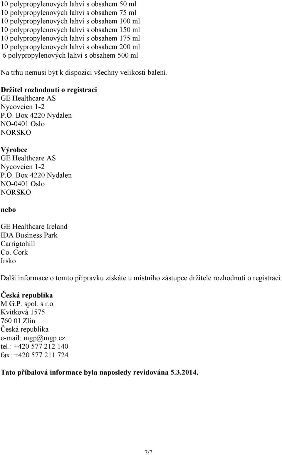 Držitel rozhodnutí o registraci GE Healthcare AS Nycoveien 1-2 P.O. Box 4220 Nydalen NO-0401 Oslo NORSKO Výrobce GE Healthcare AS Nycoveien 1-2 P.O. Box 4220 Nydalen NO-0401 Oslo NORSKO nebo GE Healthcare Ireland IDA Business Park Carrigtohill Co.