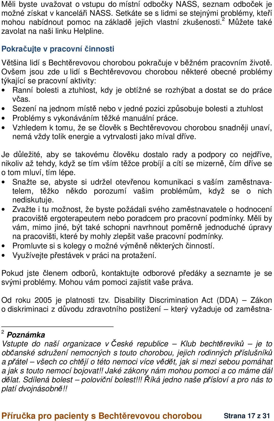 Pokračujte v pracovní činnosti Většina lidí s Bechtěrevovou chorobou pokračuje v běžném pracovním životě.