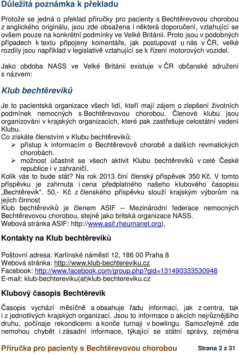 Proto jsou v podobných případech k textu připojeny komentáře, jak postupovat u nás v ČR, velké rozdíly jsou například v legislativě vztahující se k řízení motorových vozidel.