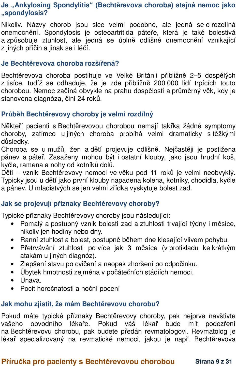 Je Bechtěrevova choroba rozšířená? Bechtěrevova choroba postihuje ve Velké Británii přibližně 2 5 dospělých z tisíce, tudíž se odhaduje, že je zde přibližně 200 000 lidí trpících touto chorobou.