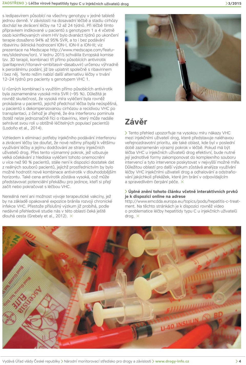 (klinická hodnocení ION-I, ION-II a ION-III; viz prezentace na Medscape http://www.medscape.com/features/slideshow/ion). V lednu 2015 schválila Evropská komise tzv.