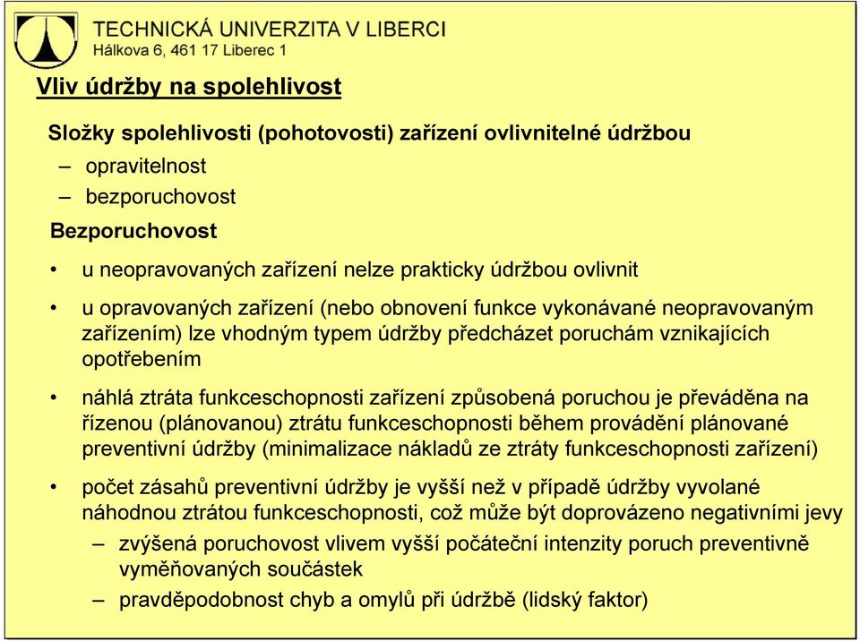 poruchou je převáděna na řízenou (plánovanou) ztrátu funkceschopnosti během provádění plánované preventivní údržby (minimalizace nákladů ze ztráty funkceschopnosti zařízení) počet zásahů preventivní