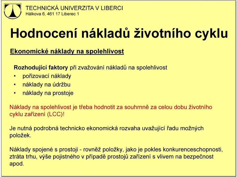 životního cyklu zařízení (LCC)! Je nutná podrobná technicko ekonomická rozvaha uvažující řadu možných položek.