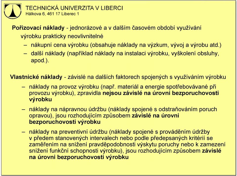 materiál a energie spotřebovávané při provozu výrobku), zpravidla nejsou závislé na úrovni bezporuchovosti výrobku náklady na nápravnou údržbu (náklady spojené s odstraňováním poruch opravou), jsou