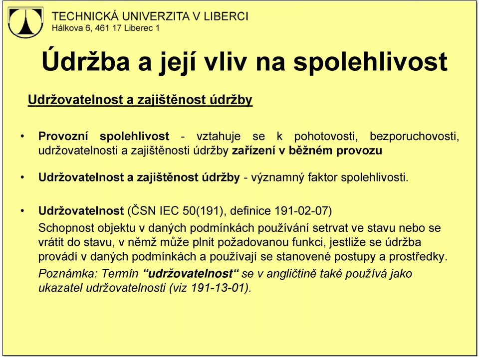 Udržovatelnost (ČSN IEC 50(191), definice 191-02-07) Schopnost objektu v daných podmínkách používání setrvat ve stavu nebo se vrátit do stavu, v němž může plnit