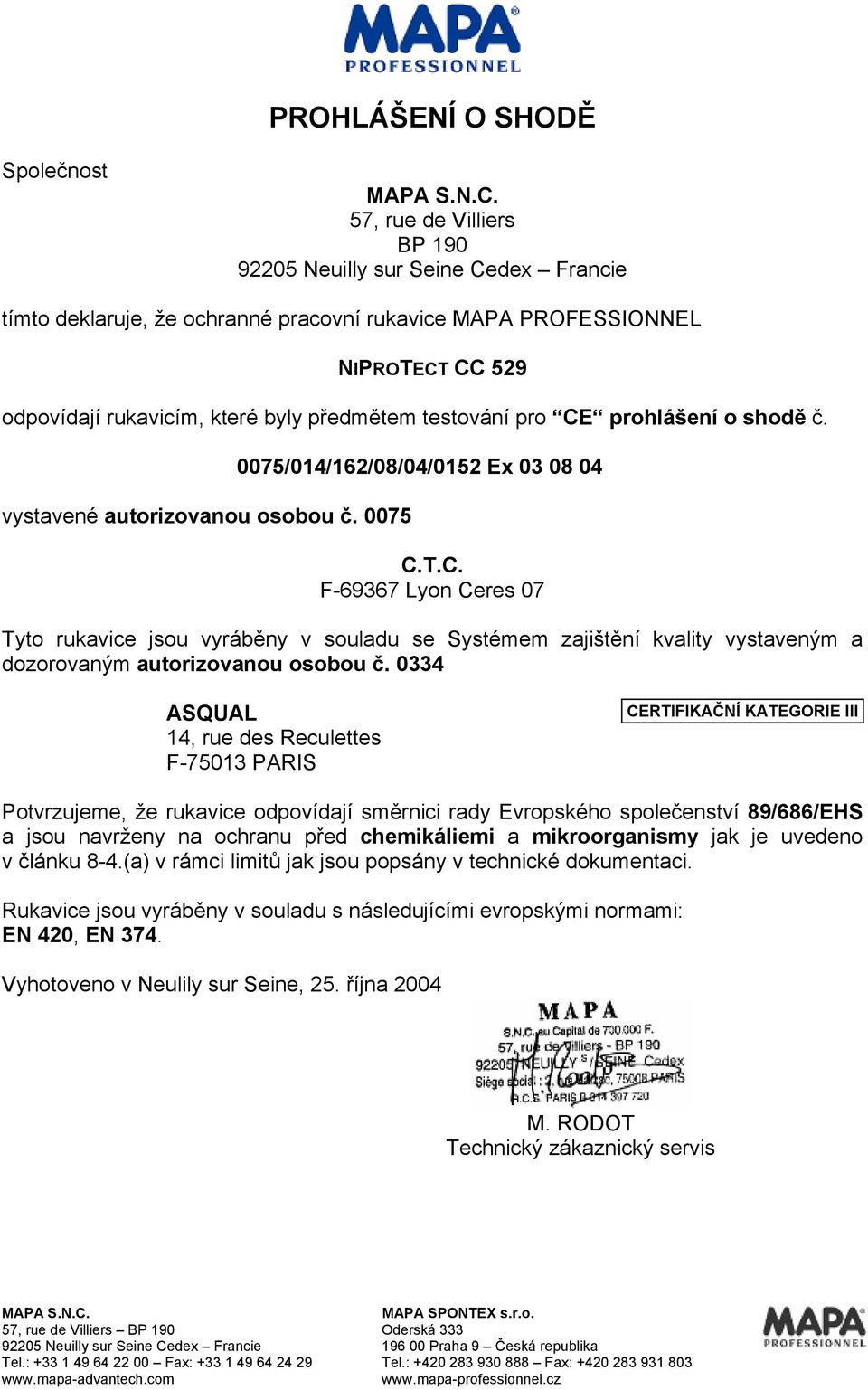 0334 ASQUAL 14, rue des Reculettes F-75013 PARIS CERTIFIKAČNÍ KATEGORIE III Potvrzujeme, že rukavice odpovídají směrnici rady Evropského společenství 89/686/EHS a jsou navrženy na ochranu před