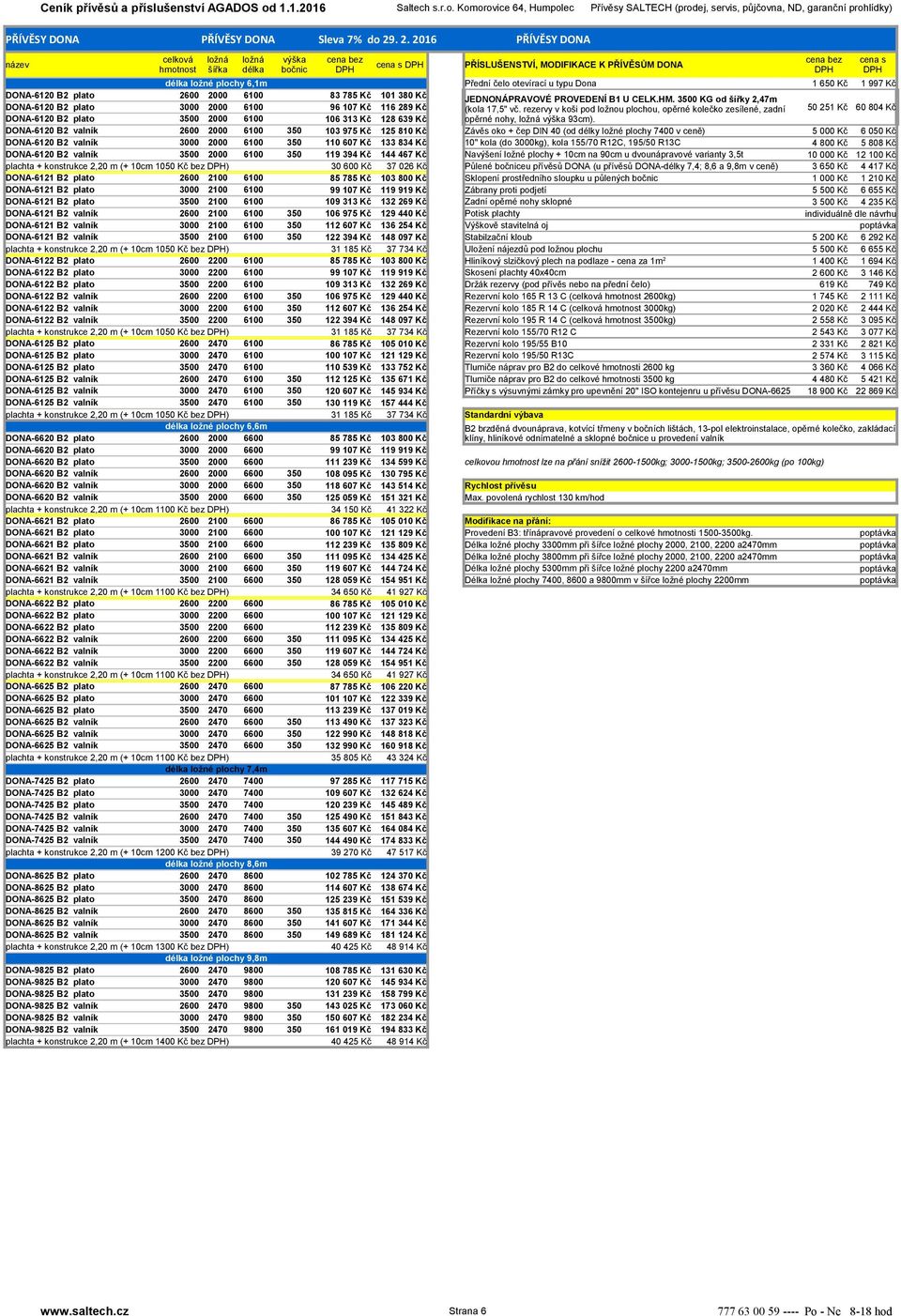 Kč 101 380 Kč JEDNONÁPRAVOVÉ PROVEDENÍ B1 U CELK.HM. 3500 KG od šířky 2,47m DONA-6120 B2 plato 3000 2000 6100 96 107 Kč 116 289 Kč (kola 17,5" vč.