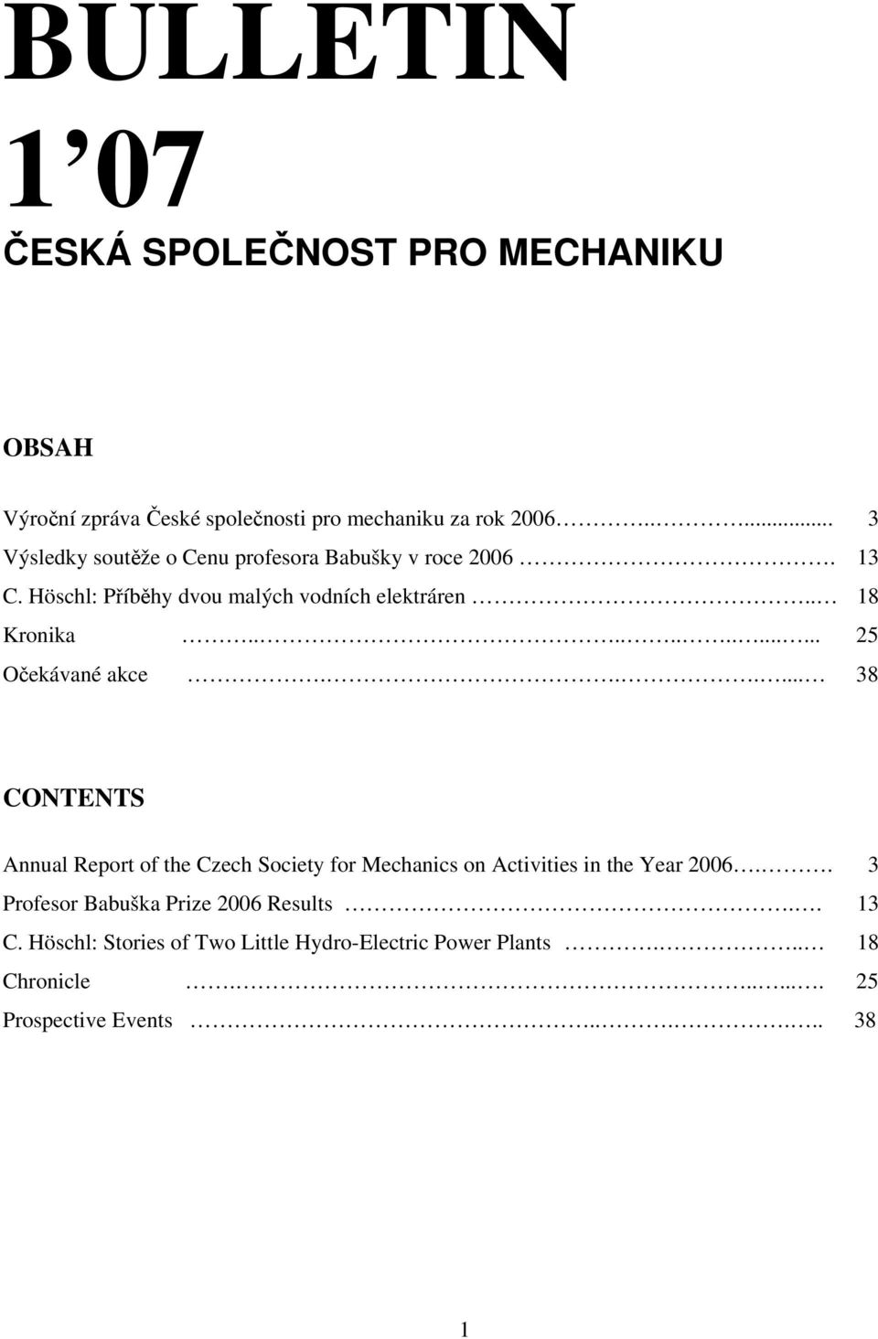 ............. 25 Očekávané akce...... 38 CONTENTS Annual Report of the Czech Society for Mechanics on Activities in the Year 2006.