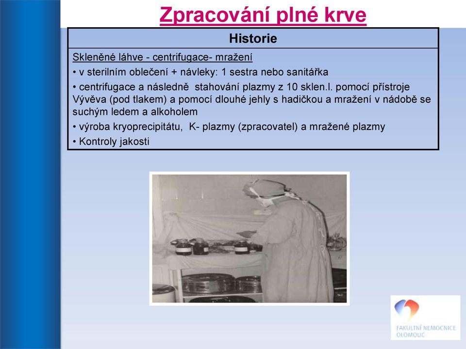 přístroje Vývěva (pod tlakem) a pomocí dlouhé jehly s hadičkou a mražení v nádobě se suchým