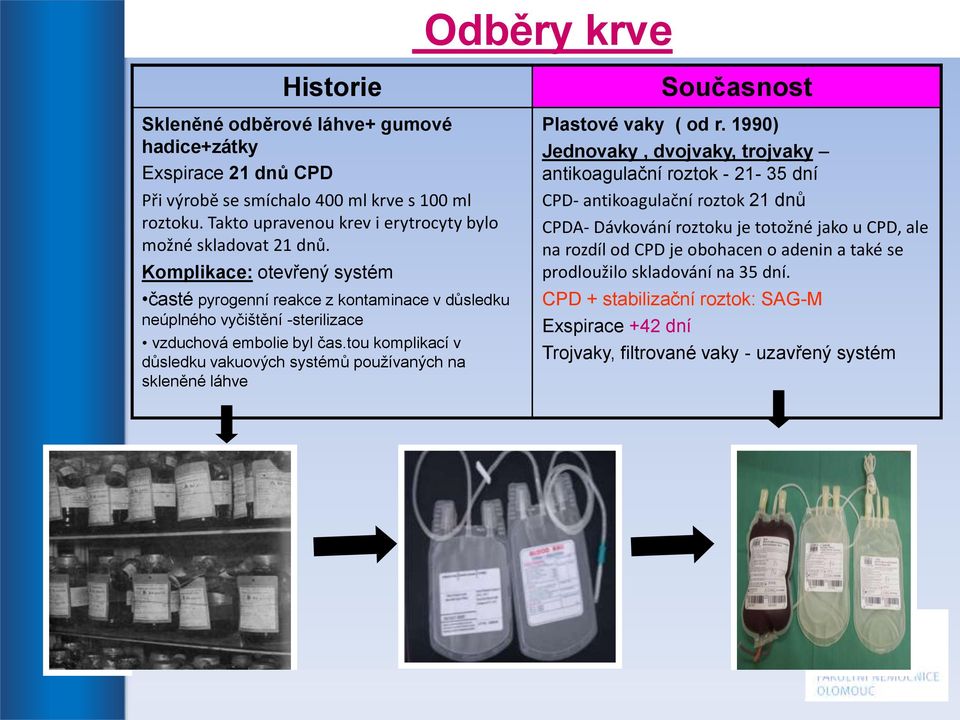 Komplikace: otevřený systém časté pyrogenní reakce z kontaminace v důsledku neúplného vyčištění -sterilizace vzduchová embolie byl čas.