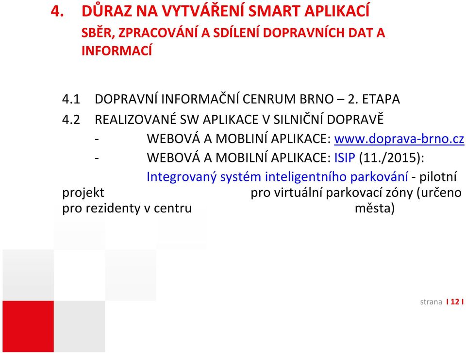 2 REALIZOVANÉ SW APLIKACE V SILNIČNÍ DOPRAVĚ WEBOVÁ A MOBLINÍ APLIKACE: www.doprava brno.