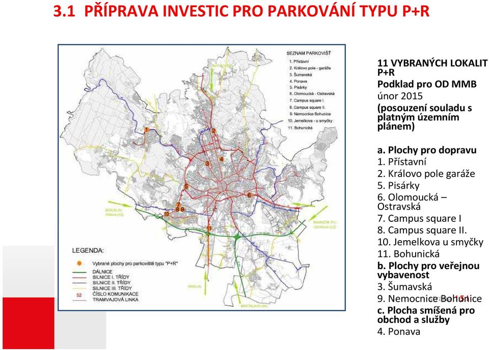 Olomoucká Ostravská 7. Campus square I 8. Campus square II. 10. Jemelkova u smyčky 11. Bohunická b.