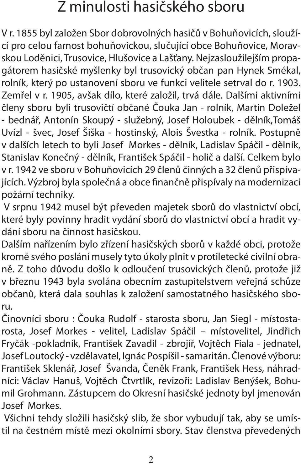 Nejzasloužilejším propagátorem hasičské myšlenky byl trusovický občan pan Hynek Smékal, rolník, který po ustanovení sboru ve funkci velitele setrval do r. 1903. Zemřel v r.