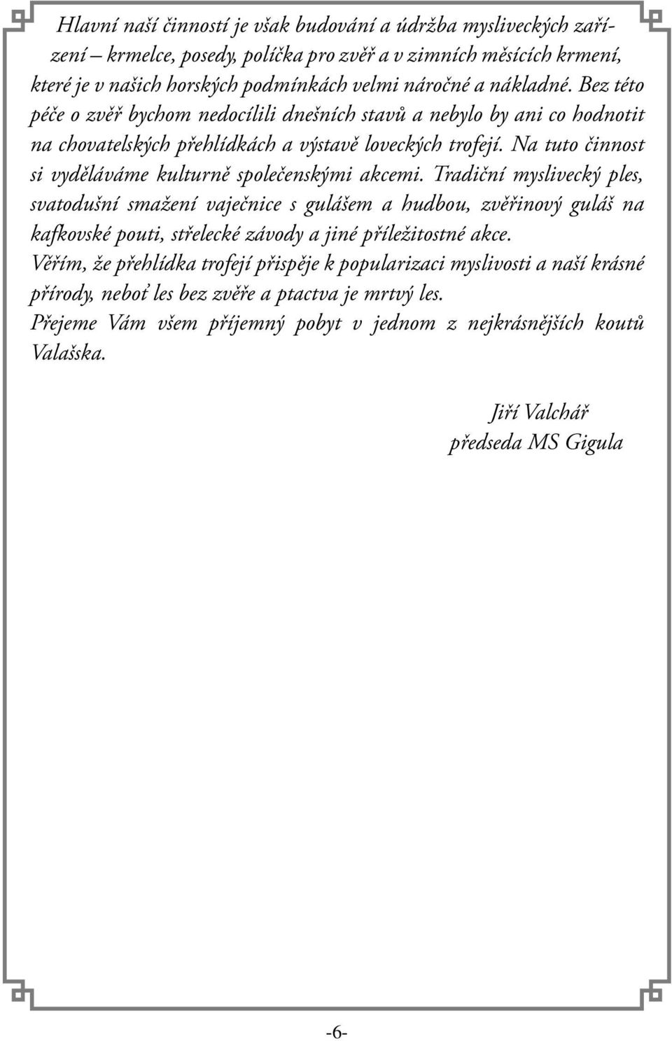 Na tuto činnost si vyděláváme kulturně společenskými akcemi.