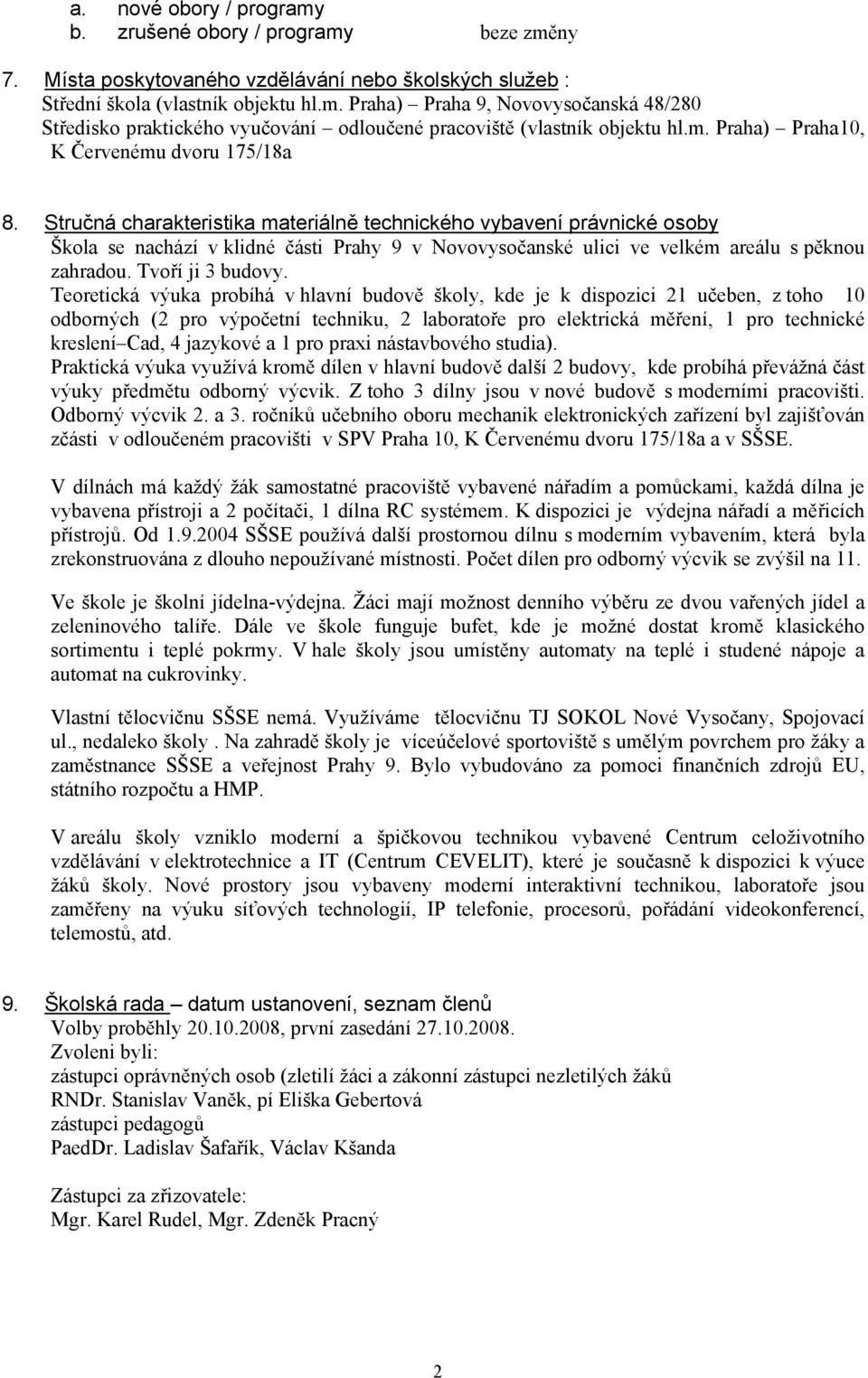 Stručná charakteristika materiálně technického vybavení právnické osoby Škola se nachází v klidné části Prahy 9 v Novovysočanské ulici ve velkém areálu s pěknou zahradou. Tvoří ji 3 budovy.