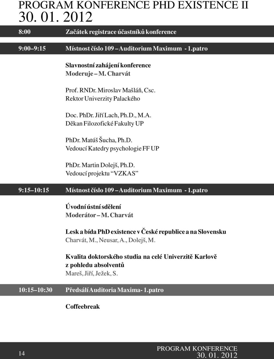 Martin Dolejš, Ph.D. Vedoucí projektu VZKAS 9:15 10:15 Místnost číslo 109 Auditorium Maximum - 1.patro Úvodní ústní sdělení Moderátor M.