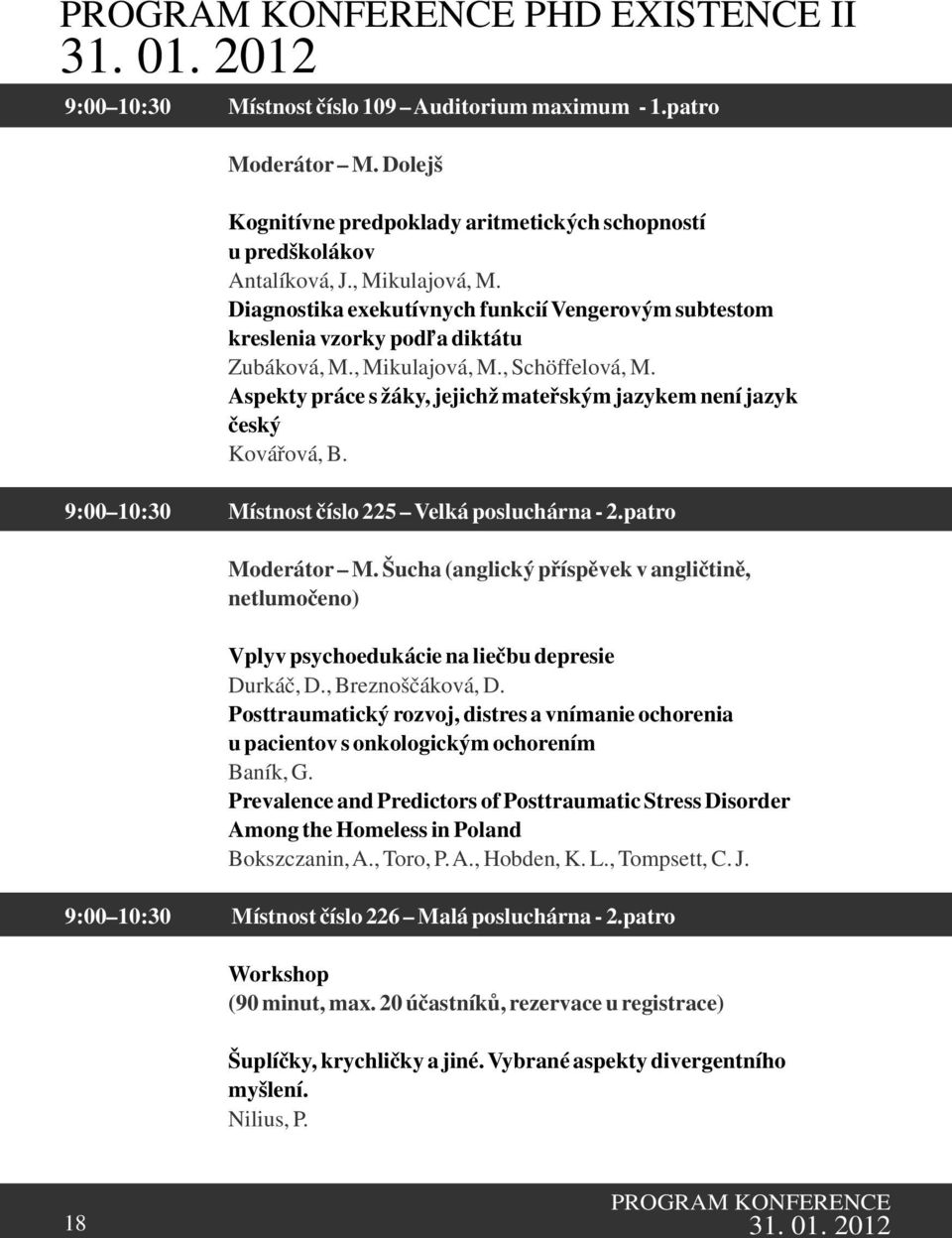 , Mikulajová, M., Schöffelová, M. Aspekty práce s žáky, jejichž mateřským jazykem není jazyk český Kovářová, B. 9:00 10:30 Místnost číslo 225 Velká posluchárna - 2.patro Moderátor M.