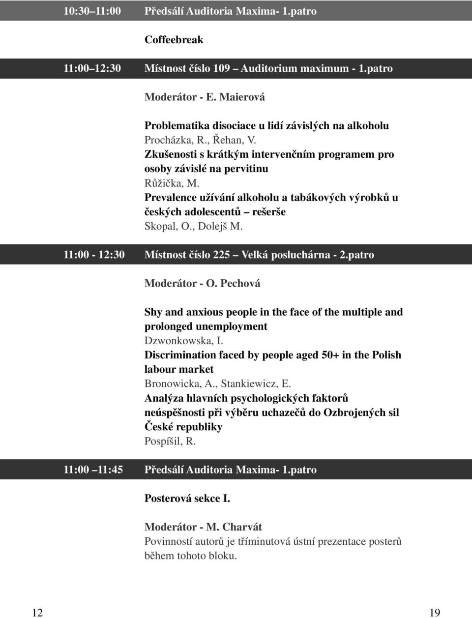Prevalence užívání alkoholu a tabákových výrobků u českých adolescentů rešerše Skopal, O., Dolejš M. 11:00-12:30 Místnost číslo 225 Velká posluchárna - 2.patro Moderátor - O.