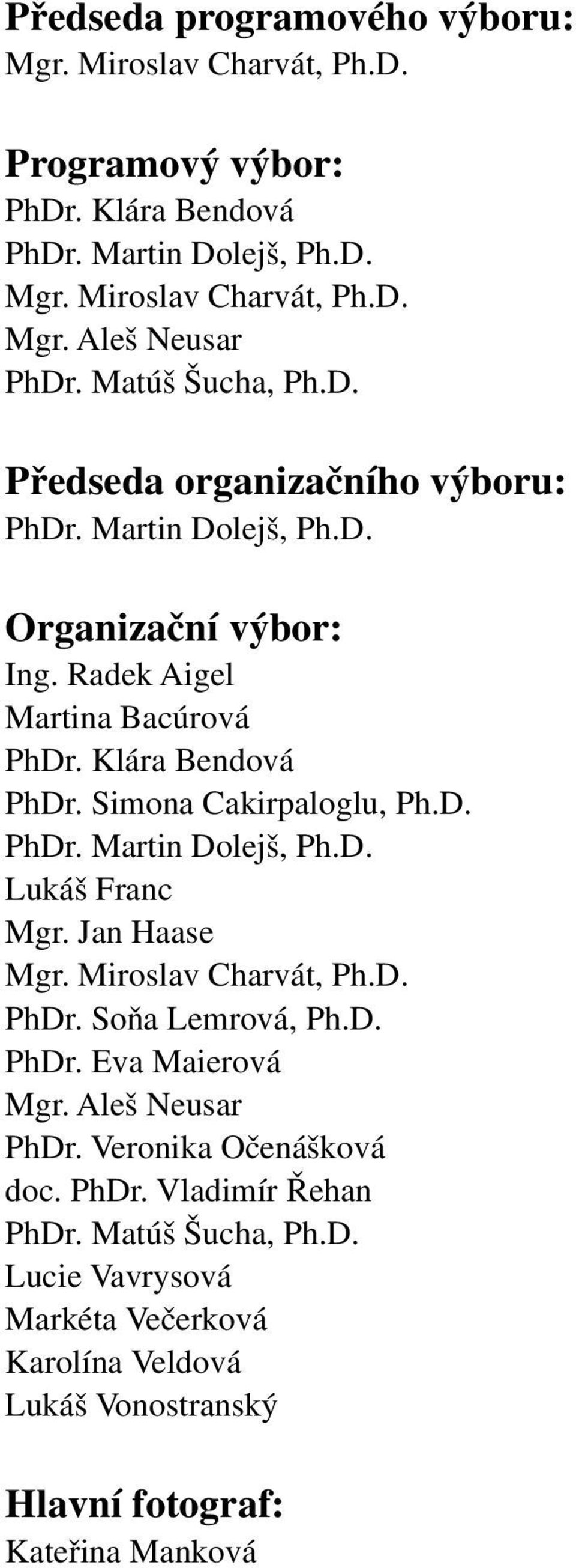 Simona Cakirpaloglu, Ph.D. PhDr. Martin Dolejš, Ph.D. Lukáš Franc Mgr. Jan Haase Mgr. Miroslav Charvát, Ph.D. PhDr. Soňa Lemrová, Ph.D. PhDr. Eva Maierová Mgr.