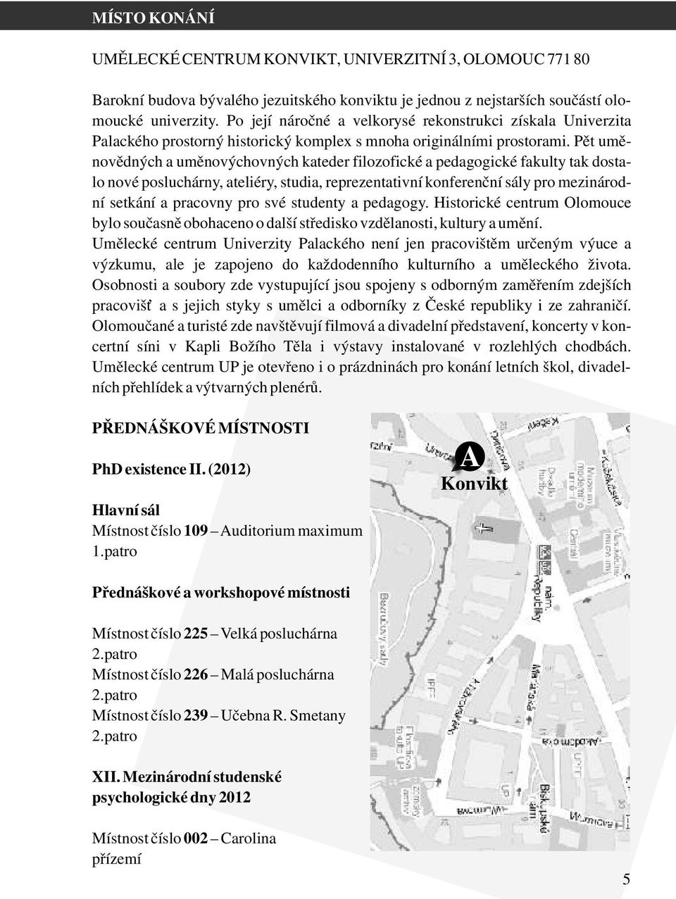 Pět uměnovědných a uměnovýchovných kateder filozofické a pedagogické fakulty tak dostalo nové posluchárny, ateliéry, studia, reprezentativní konferenční sály pro mezinárodní setkání a pracovny pro