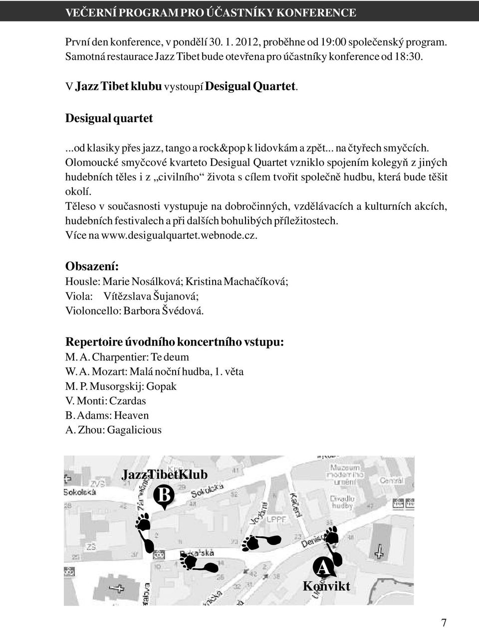 .. na čtyřech smyčcích. Olomoucké smyčcové kvarteto Desigual Quartet vzniklo spojením kolegyň z jiných hudebních těles i z civilního života s cílem tvořit společně hudbu, která bude těšit okolí.