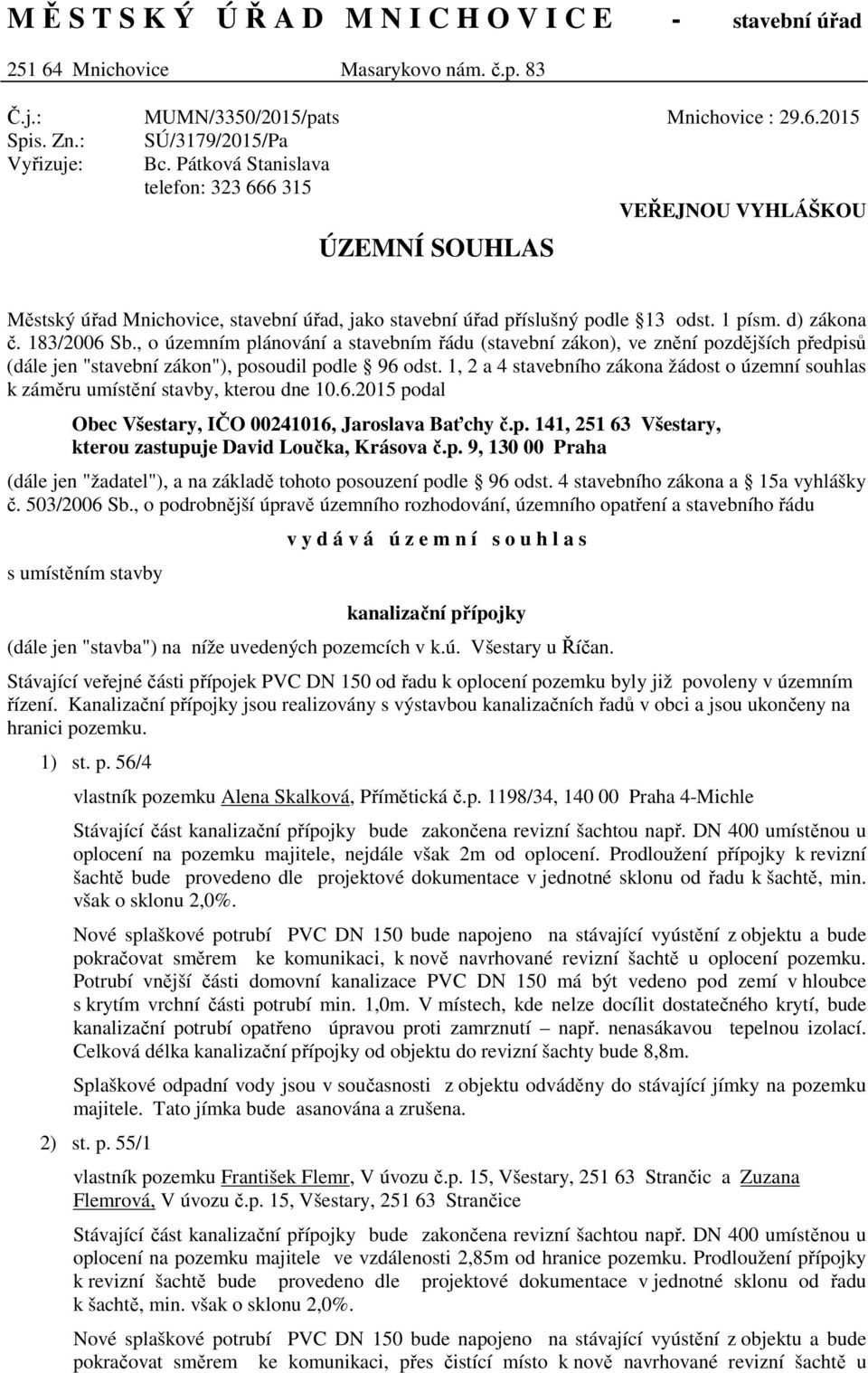 d) zákona č. 183/2006 Sb., o územním plánování a stavebním řádu (stavební zákon), ve znění pozdějších předpisů (dále jen "stavební zákon"), posoudil podle 96 odst.