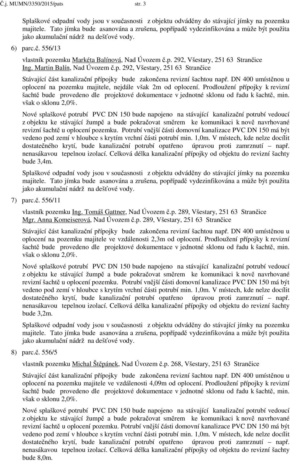 Anna Komeiserová, Nad Úvozem č.p. 289, Všestary, 251 63 Strančice oplocení na pozemku majitele ve vzdálenosti 2,3m od oplocení.