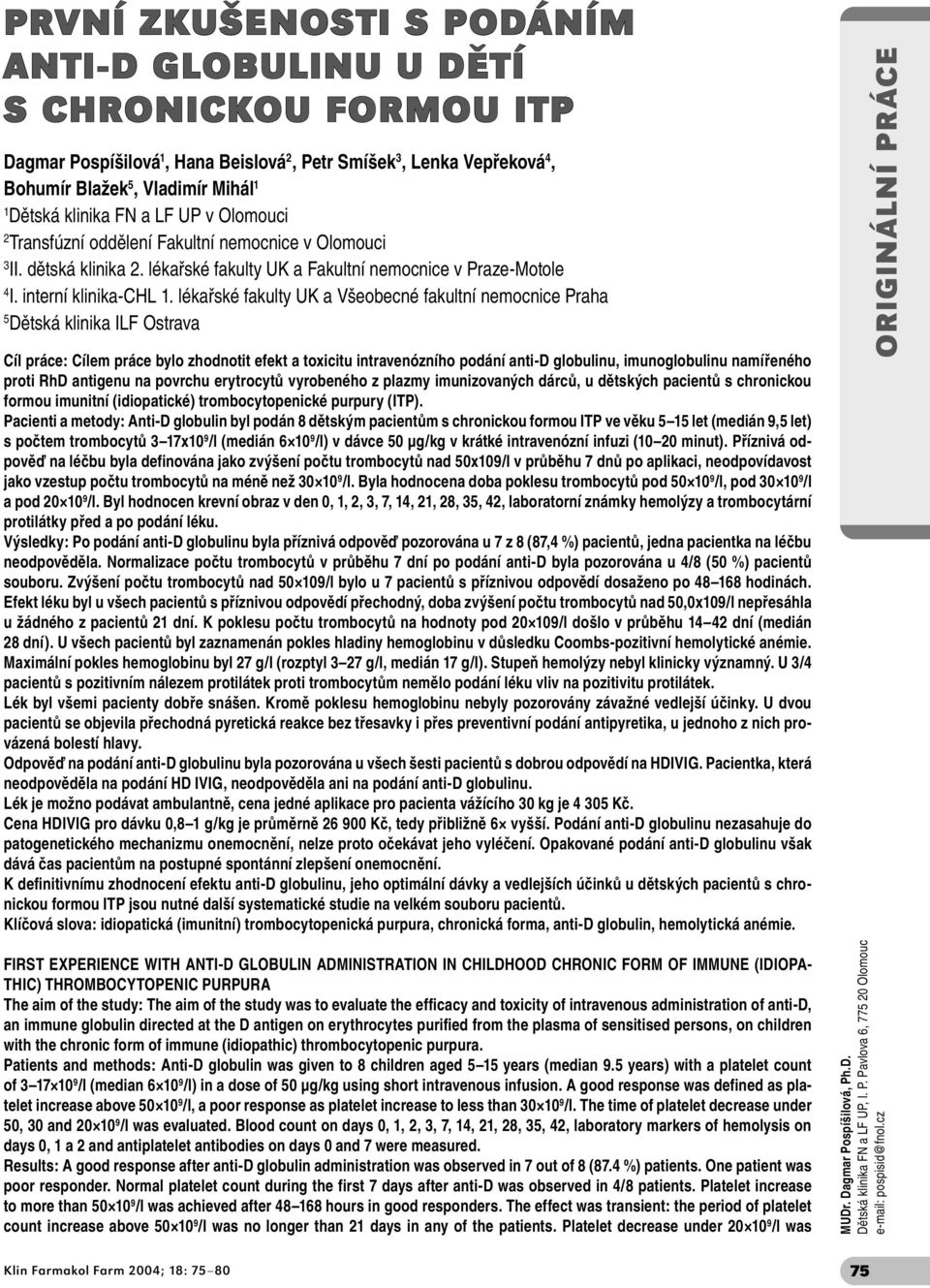 lékařské fakulty UK a Všeobecné fakultní nemocnice Praha 5 Dětská klinika ILF Ostrava Cíl práce: Cílem práce bylo zhodnotit efekt a toxicitu intravenózního podání anti-d globulinu, imunoglobulinu