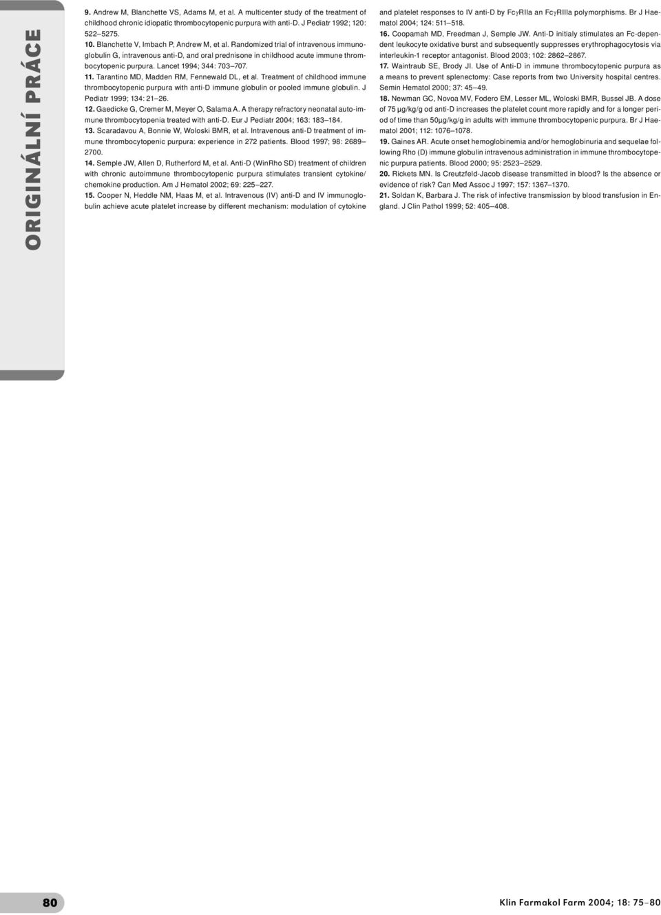 Lancet 1994; 344: 703 707. 11. Tarantino MD, Madden RM, Fennewald DL, et al. Treatment of childhood immune thrombocytopenic purpura with anti-d immune globulin or pooled immune globulin.