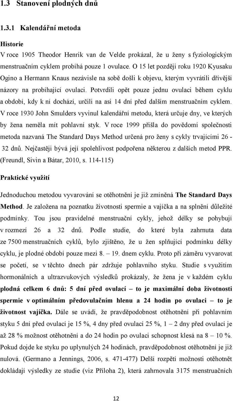 Potvrdili opět pouze jednu ovulaci během cyklu a období, kdy k ní dochází, určili na asi 14 dní před dalším menstruačním cyklem.