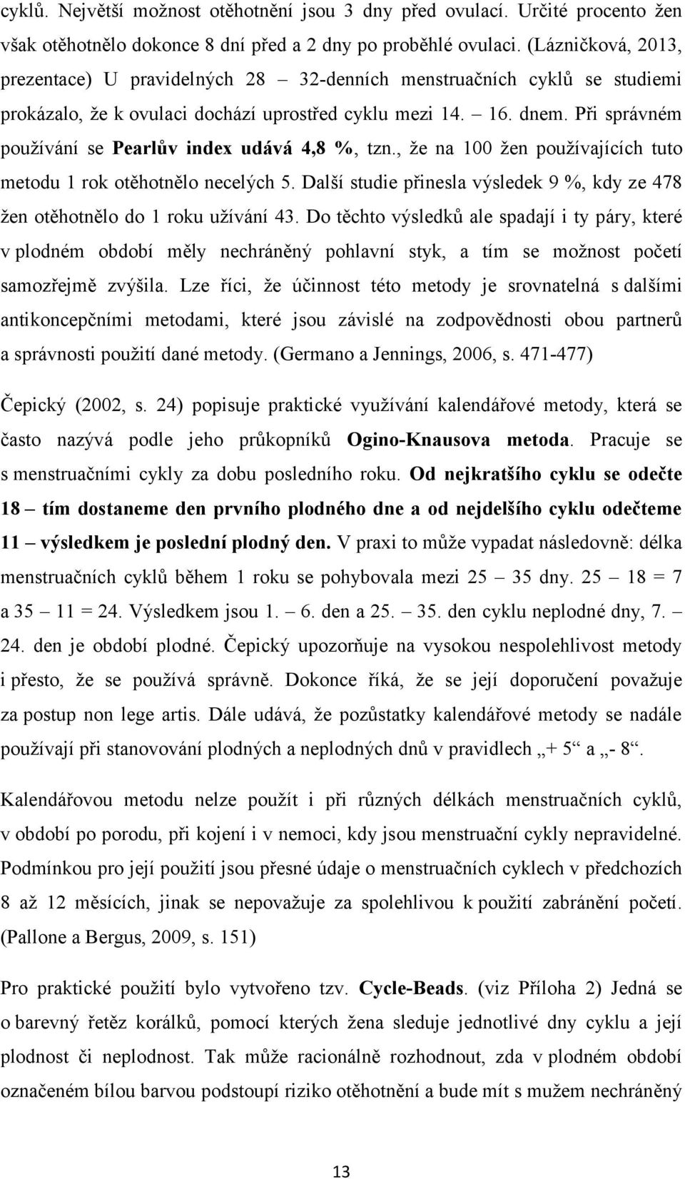 Při správném používání se Pearlův index udává 4,8 %, tzn., že na 100 žen používajících tuto metodu 1 rok otěhotnělo necelých 5.