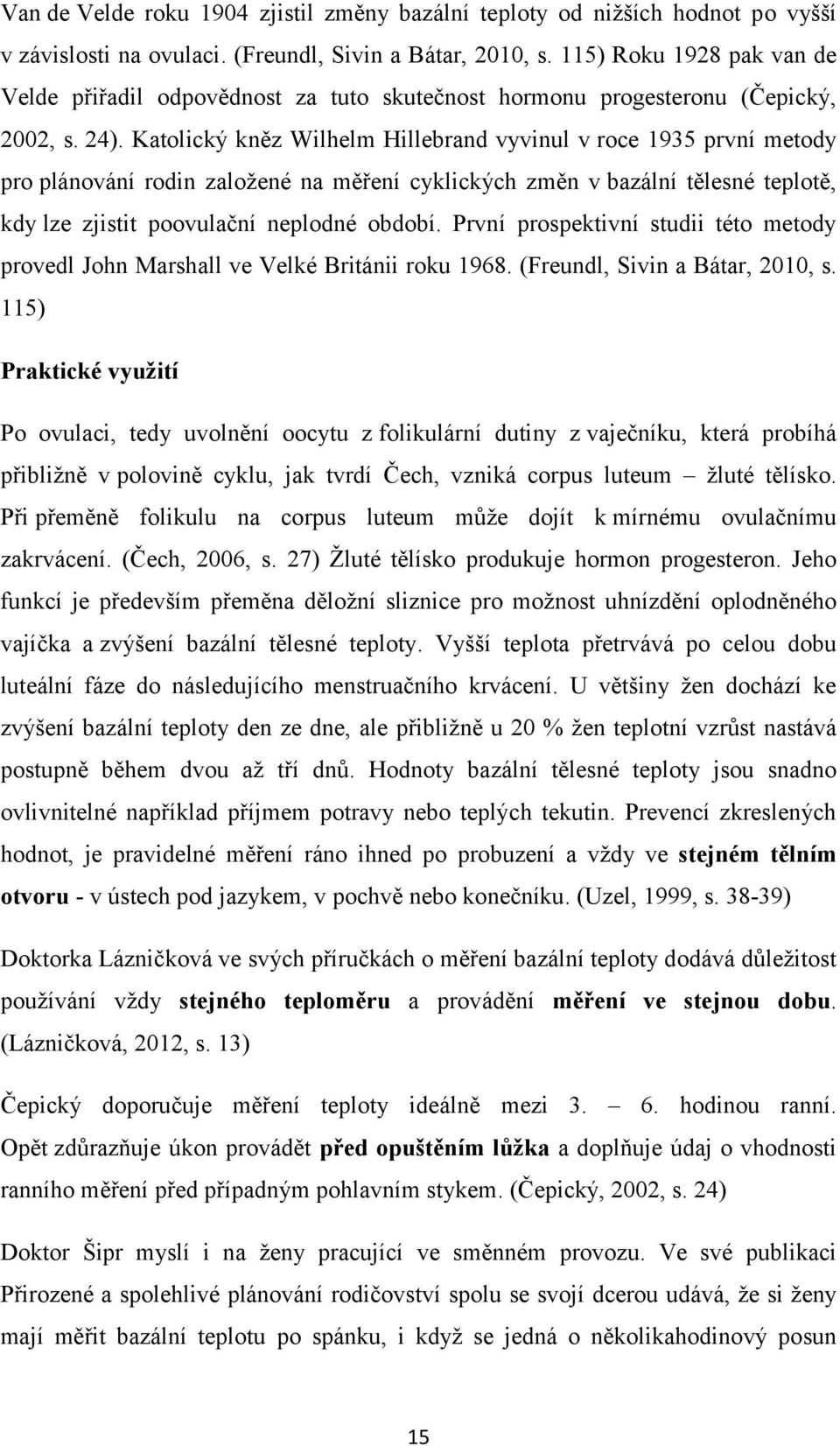 Katolický kněz Wilhelm Hillebrand vyvinul v roce 1935 první metody pro plánování rodin založené na měření cyklických změn v bazální tělesné teplotě, kdy lze zjistit poovulační neplodné období.