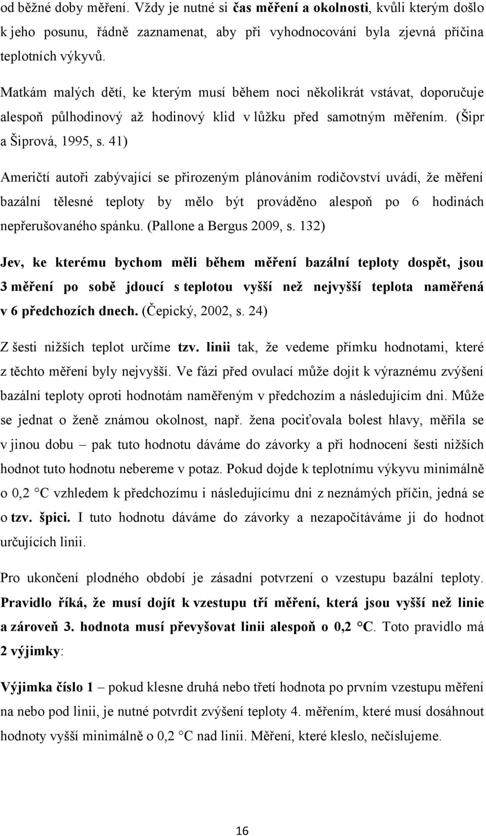 41) Američtí autoři zabývající se přirozeným plánováním rodičovství uvádí, že měření bazální tělesné teploty by mělo být prováděno alespoň po 6 hodinách nepřerušovaného spánku.