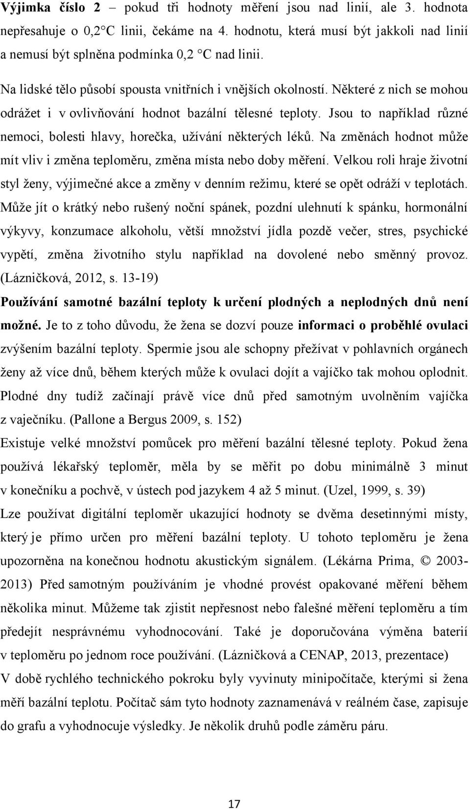 Jsou to například různé nemoci, bolesti hlavy, horečka, užívání některých léků. Na změnách hodnot může mít vliv i změna teploměru, změna místa nebo doby měření.
