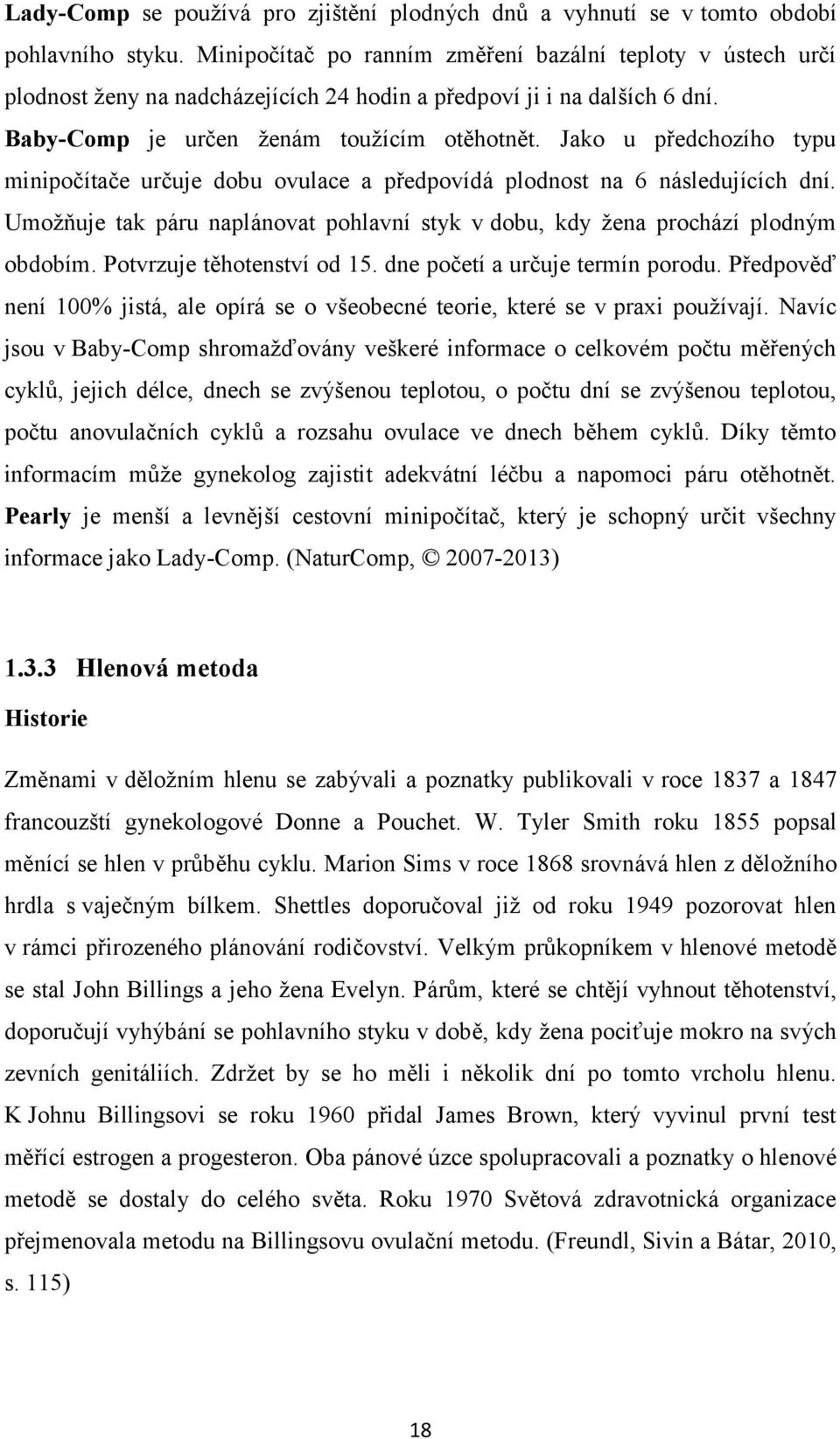 Jako u předchozího typu minipočítače určuje dobu ovulace a předpovídá plodnost na 6 následujících dní. Umožňuje tak páru naplánovat pohlavní styk v dobu, kdy žena prochází plodným obdobím.