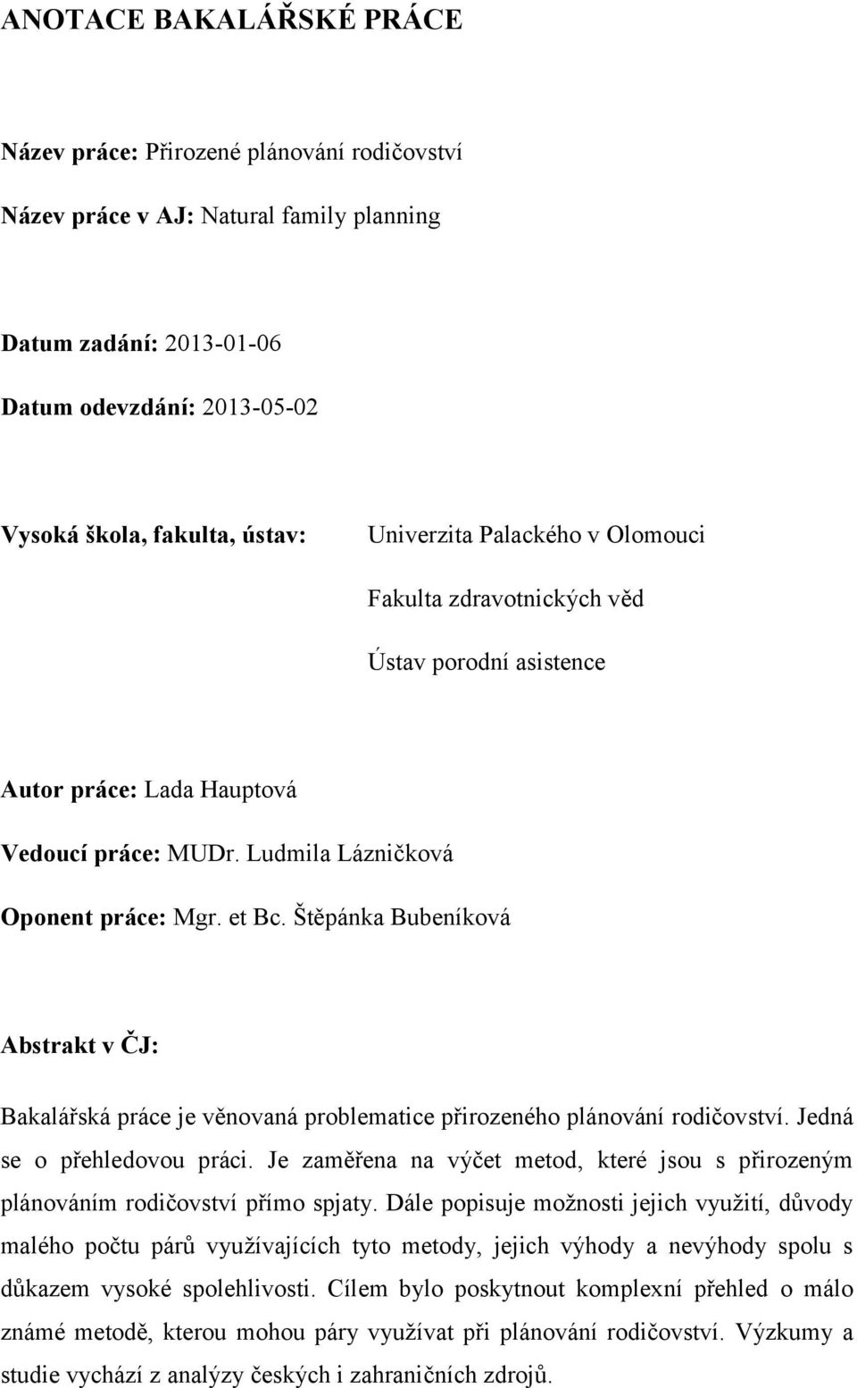 Štěpánka Bubeníková Abstrakt v ČJ: Bakalářská práce je věnovaná problematice přirozeného plánování rodičovství. Jedná se o přehledovou práci.