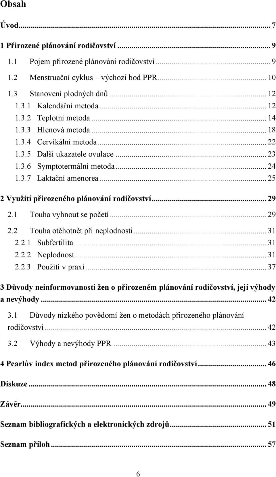 .. 25 2 Využití přirozeného plánování rodičovství... 29 2.1 Touha vyhnout se početí... 29 2.2 Touha otěhotnět při neplodnosti... 31 2.2.1 Subfertilita... 31 2.2.2 Neplodnost... 31 2.2.3 Použití v praxi.