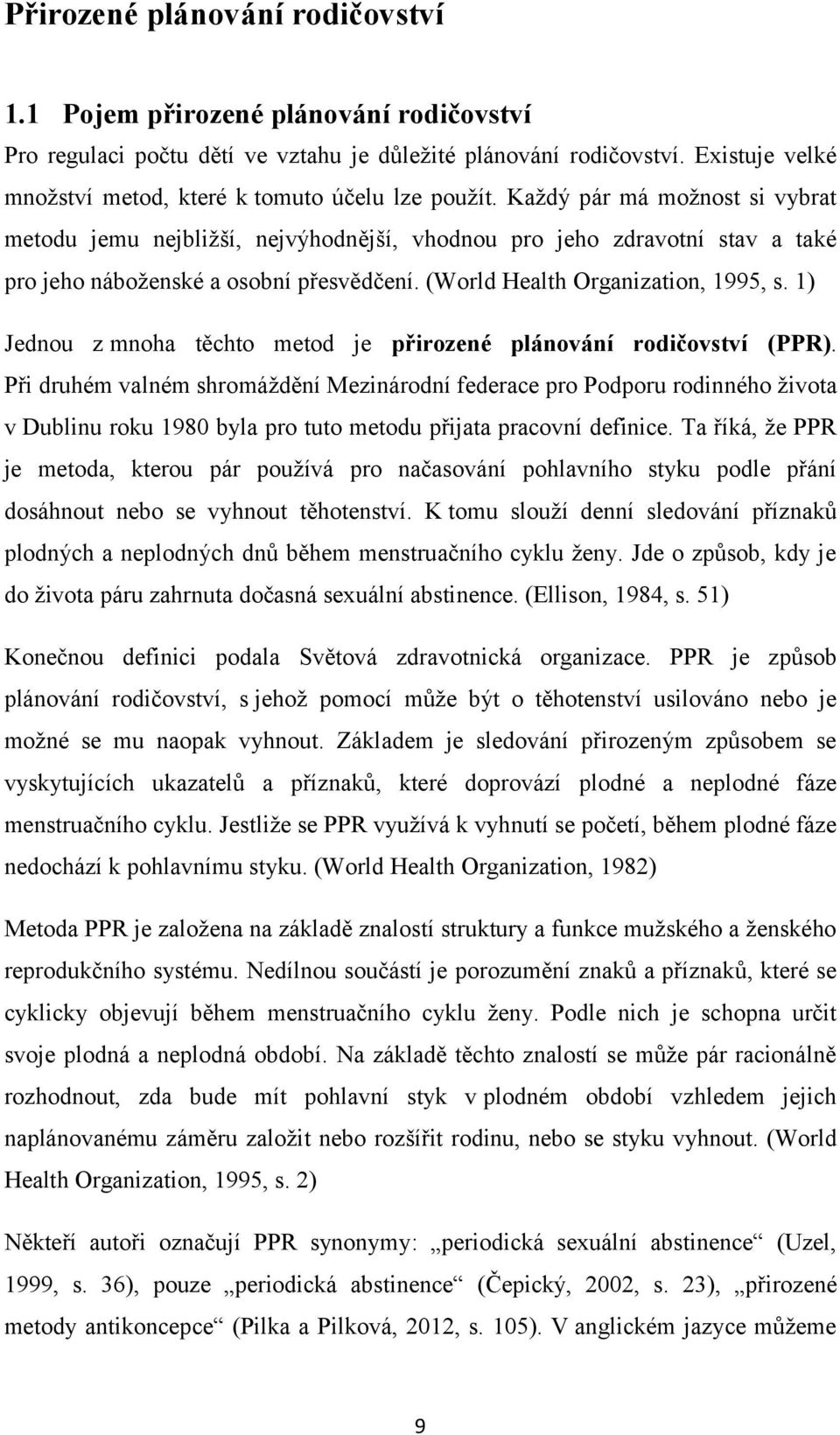 Každý pár má možnost si vybrat metodu jemu nejbližší, nejvýhodnější, vhodnou pro jeho zdravotní stav a také pro jeho náboženské a osobní přesvědčení. (World Health Organization, 1995, s.