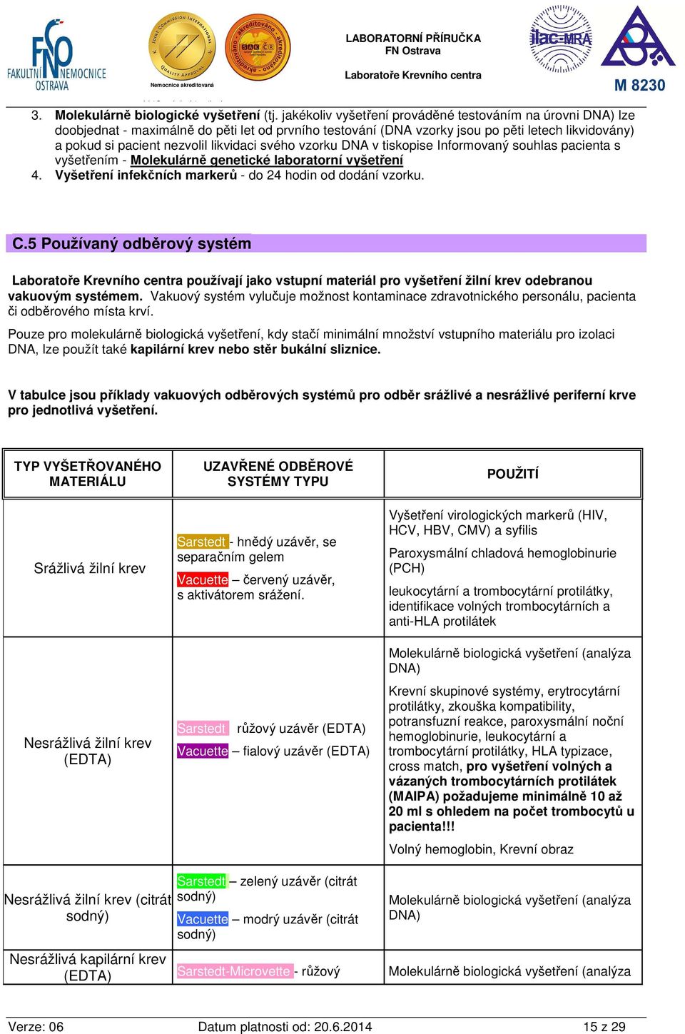 svého vzorku DNA v tiskopise Informovaný souhlas pacienta s vyšetřením - Molekulárně genetické laboratorní vyšetření 4. Vyšetření infekčních markerů - do 24 hodin od dodání vzorku. C.