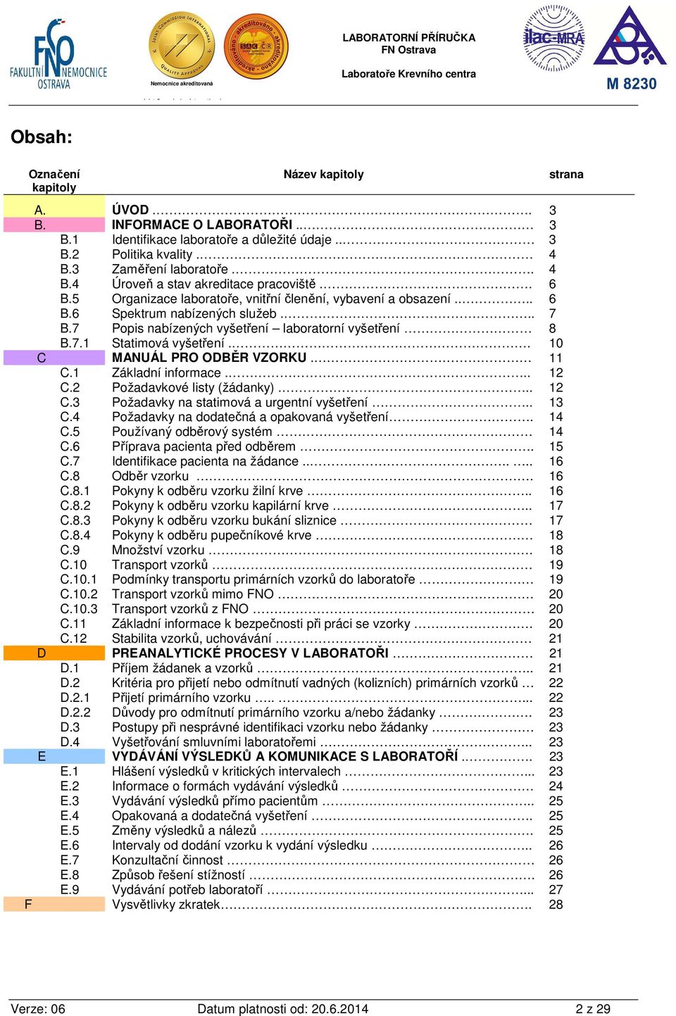 7 Popis nabízených vyšetření laboratorní vyšetření 8 B.7.1 Statimová vyšetření.. 10 C MANUÁL PRO ODBĚR VZORKU. 11 C.1 Základní informace... 12 C.2 Požadavkové listy (žádanky)... 12 C.3 Požadavky na statimová a urgentní vyšetření.