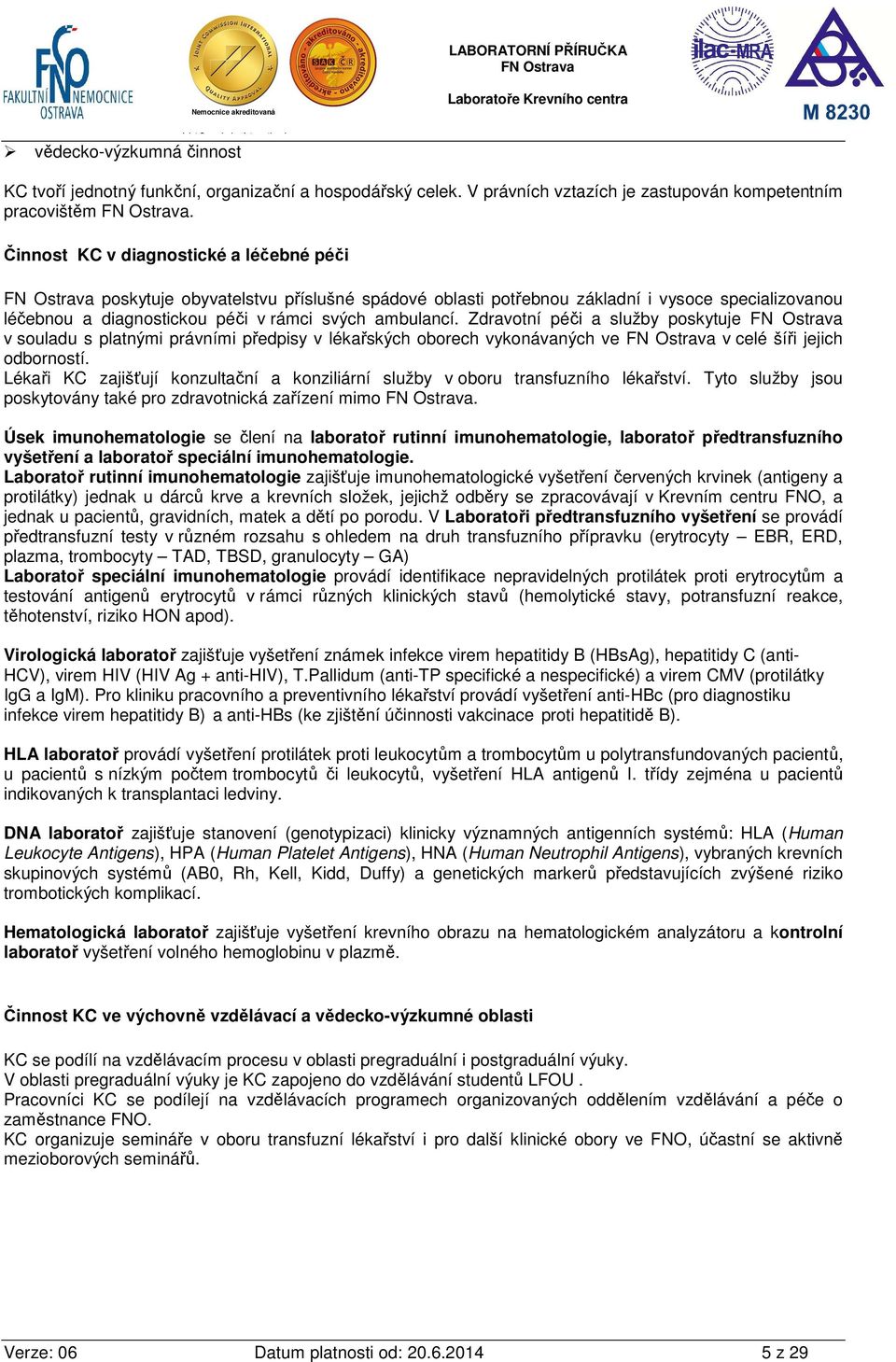 Zdravotní péči a služby poskytuje v souladu s platnými právními předpisy v lékařských oborech vykonávaných ve v celé šíři jejich odborností.