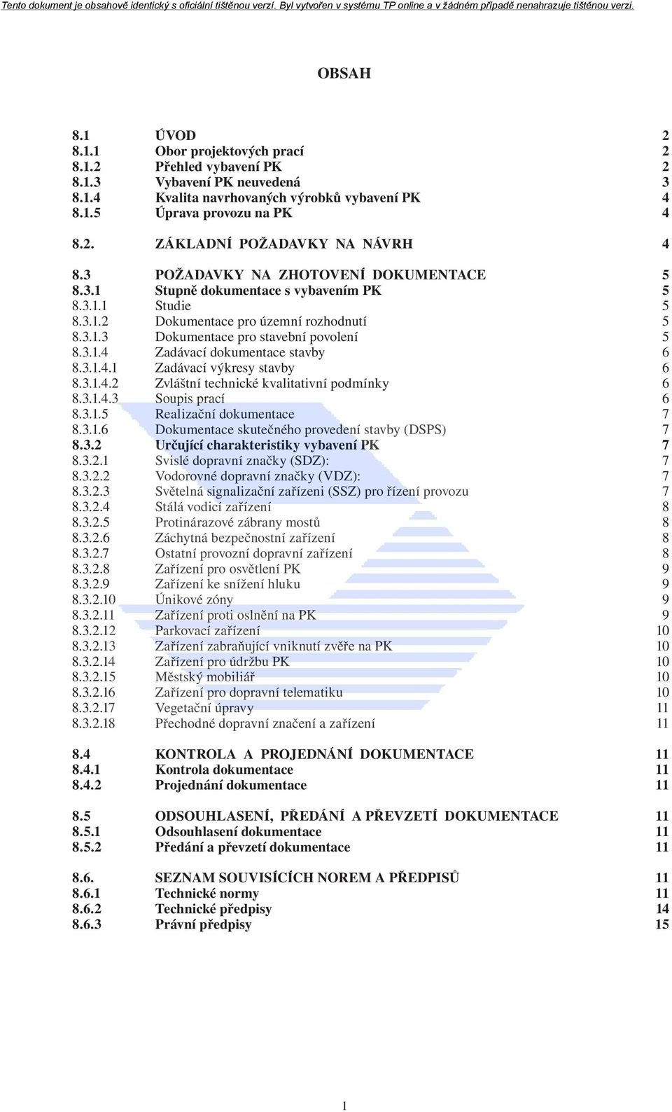 3.1.4.1 Zadávací výkresy stavby 6 8.3.1.4.2 Zvláštní technické kvalitativní podmínky 6 8.3.1.4.3 Soupis prací 6 8.3.1.5 Realizační dokumentace 7 8.3.1.6 Dokumentace skutečného provedení stavby (DSPS) 7 8.