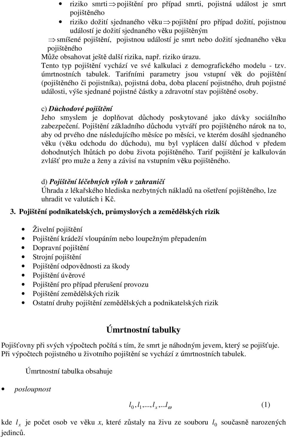 Tento typ pojištění vychází ve své kalkulaci z demografického modelu - tzv. úmrtnostních tabulek.