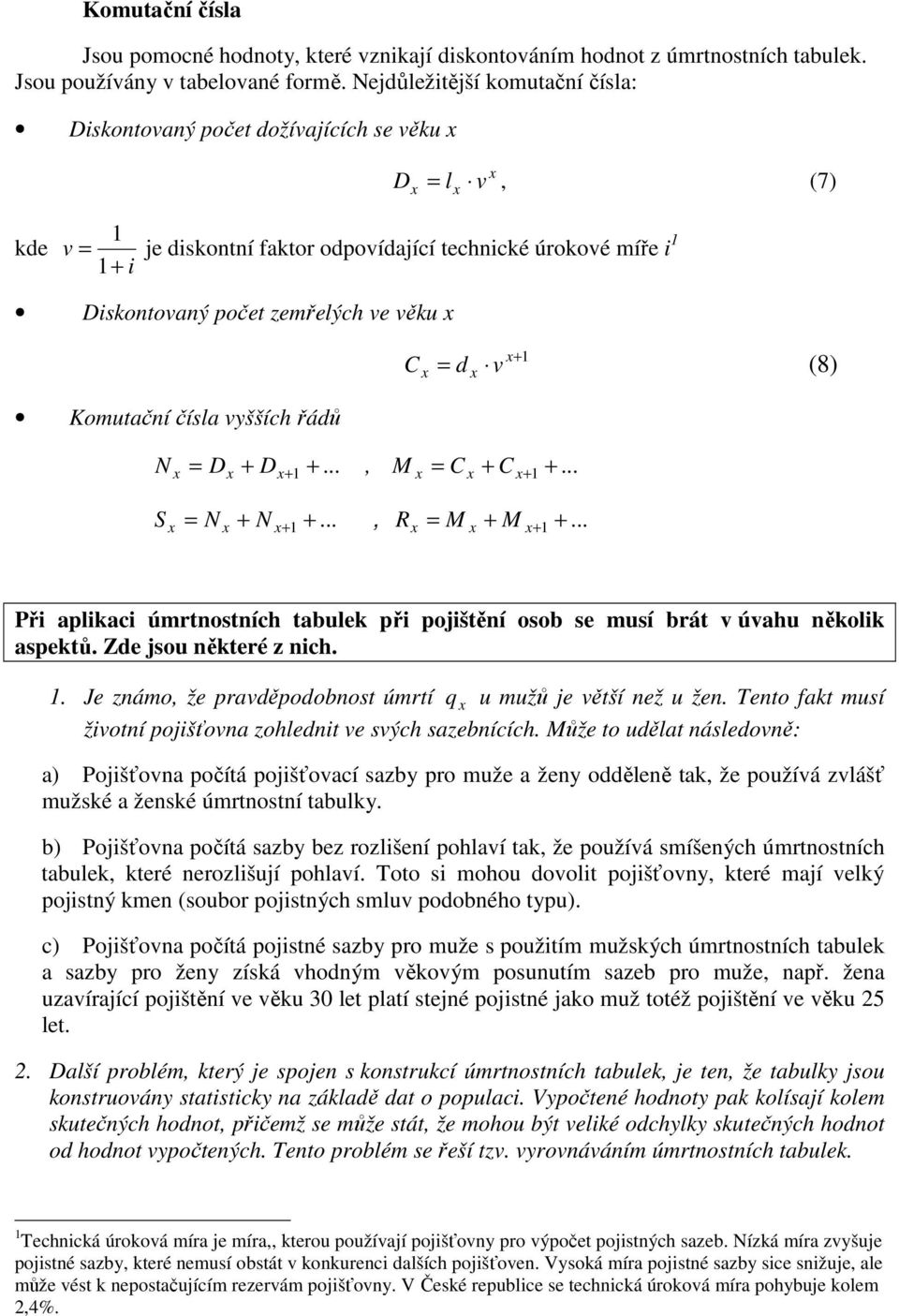 vyšších řádů N + + +..., M C + C + +... S N + N + +..., R M + M + +... + C d v (8) Při aplikaci úmrtnostních tabulek při pojištění osob se musí brát v úvahu několik aspektů. Zde jsou některé z nich.