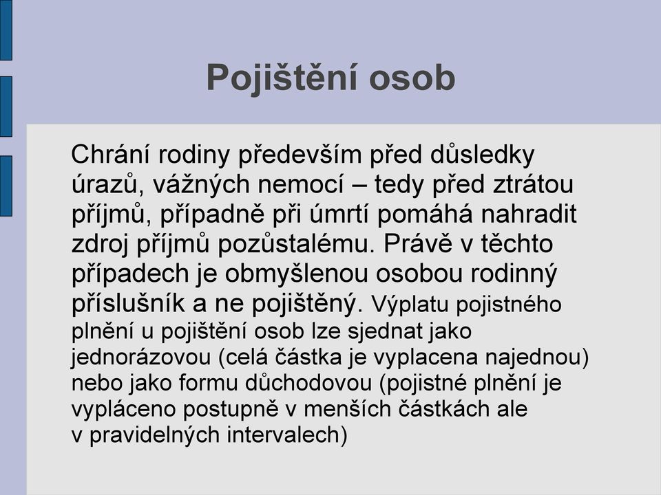 Právě v těchto případech je obmyšlenou osobou rodinný příslušník a ne pojištěný.